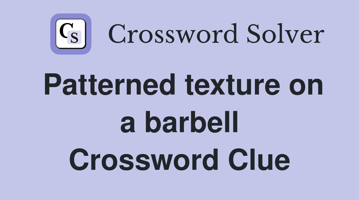Patterned texture on a barbell Crossword Clue