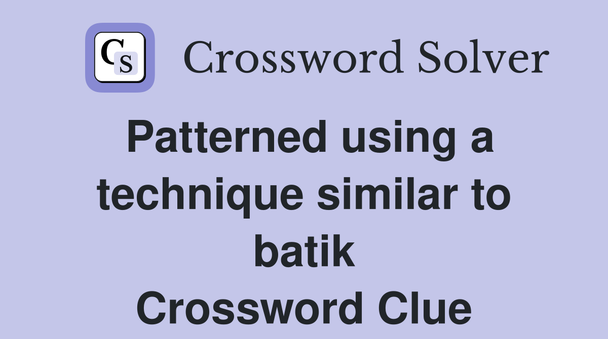 Patterned using a technique similar to batik Crossword Clue