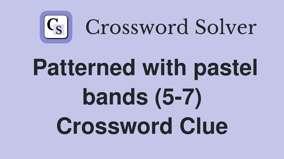 Patterned with pastel bands (5-7) Crossword Clue