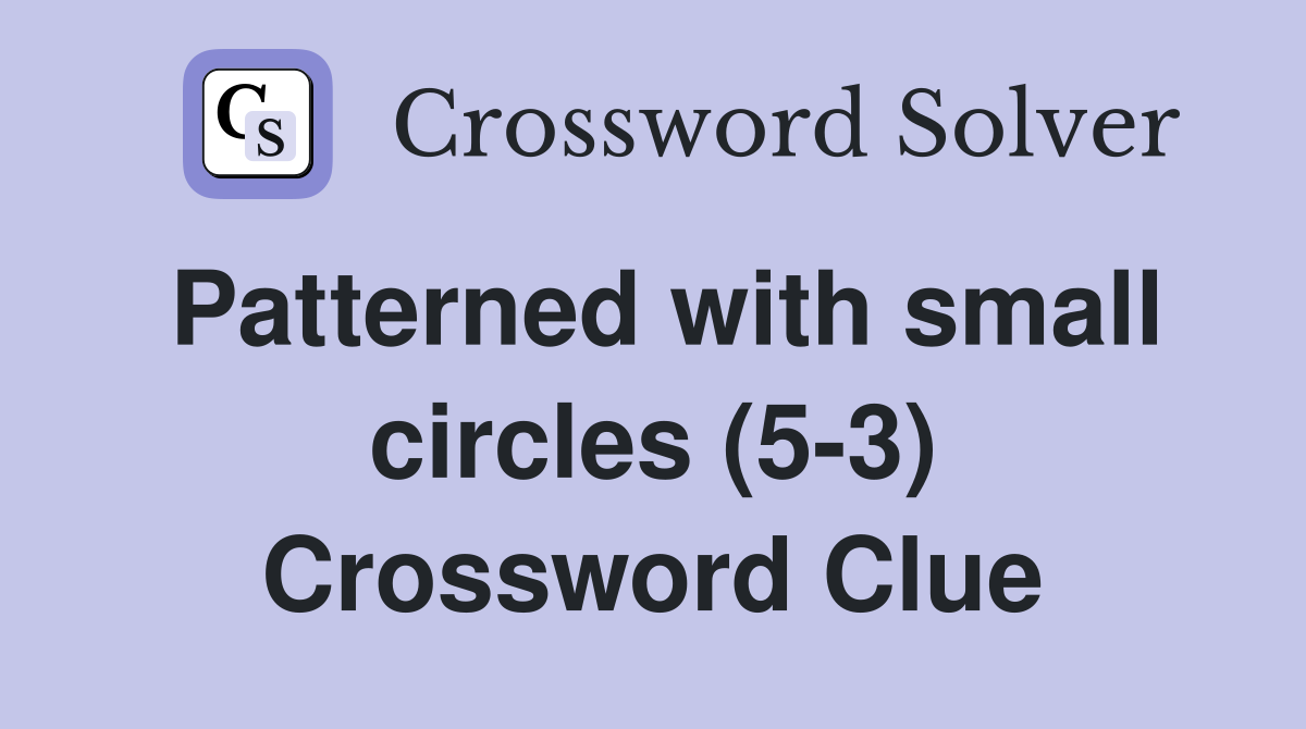 Patterned with small circles (5-3) Crossword Clue