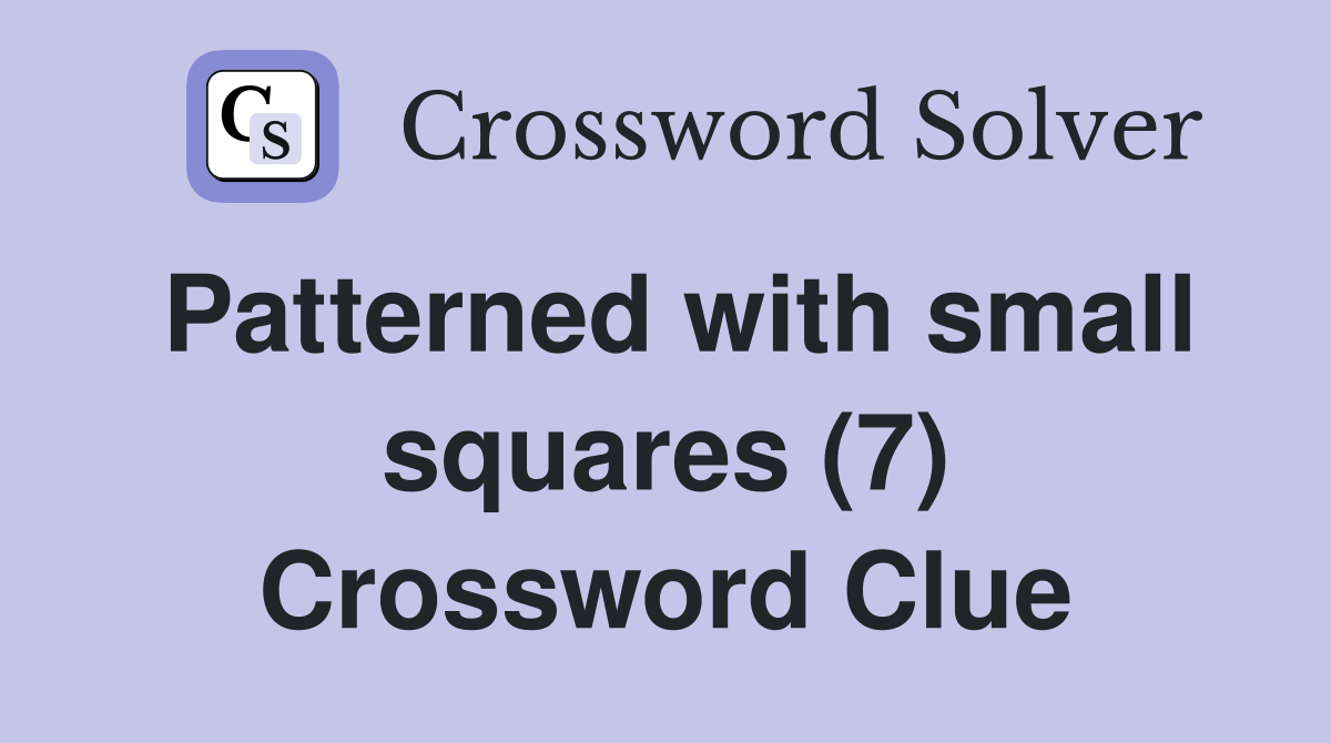 Patterned with small squares (7) Crossword Clue