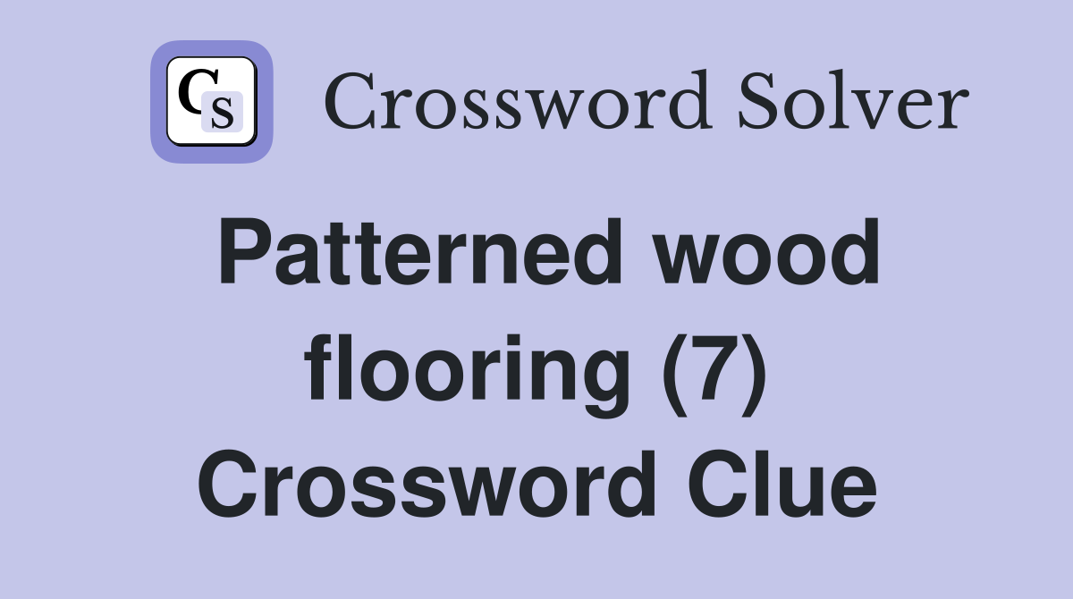 Patterned wood flooring (7) Crossword Clue
