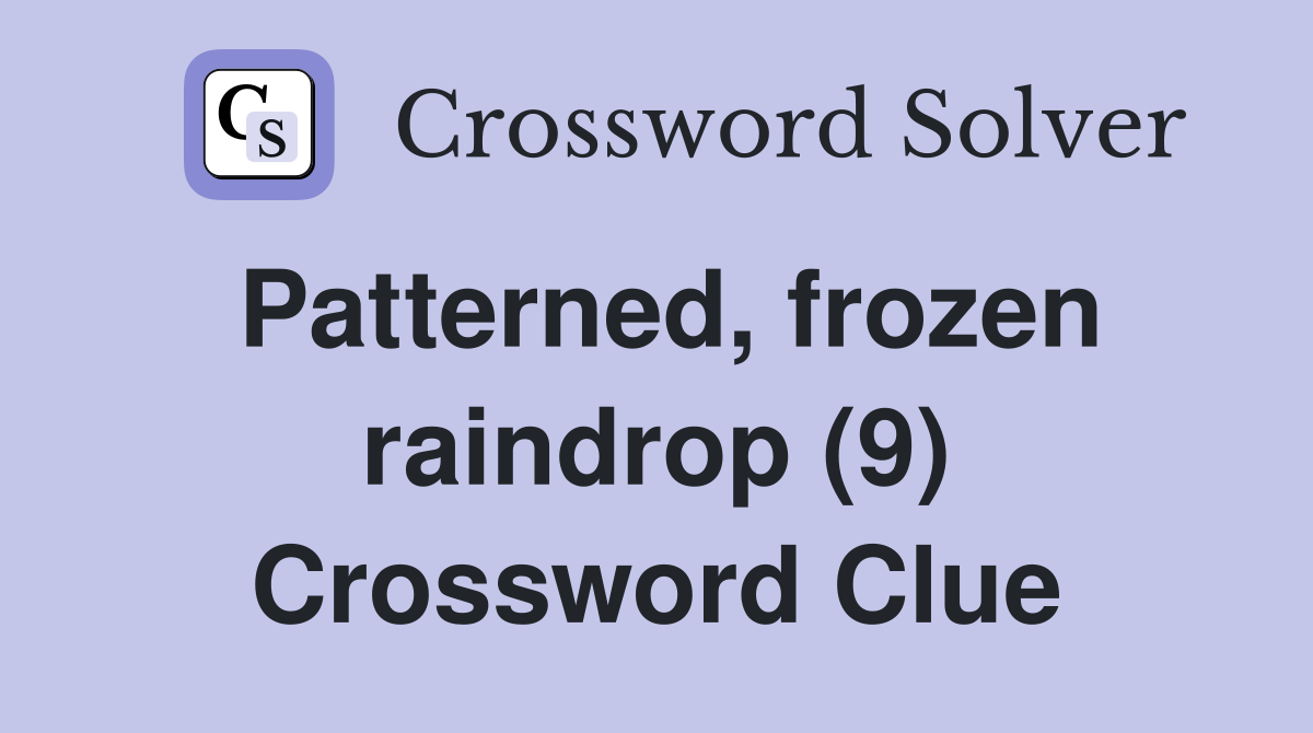 Patterned, frozen raindrop (9) Crossword Clue