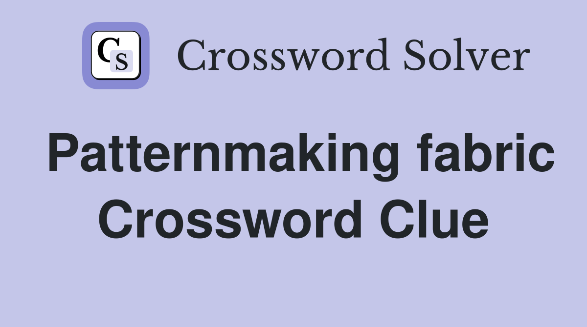Patternmaking fabric Crossword Clue
