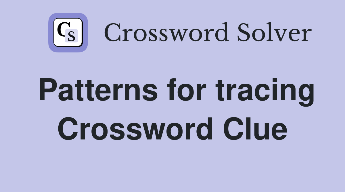 Patterns for tracing Crossword Clue