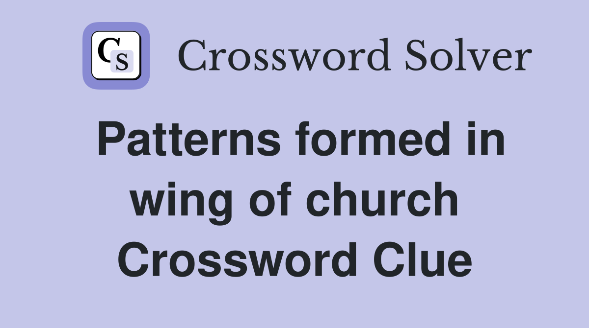 Patterns formed in wing of church Crossword Clue