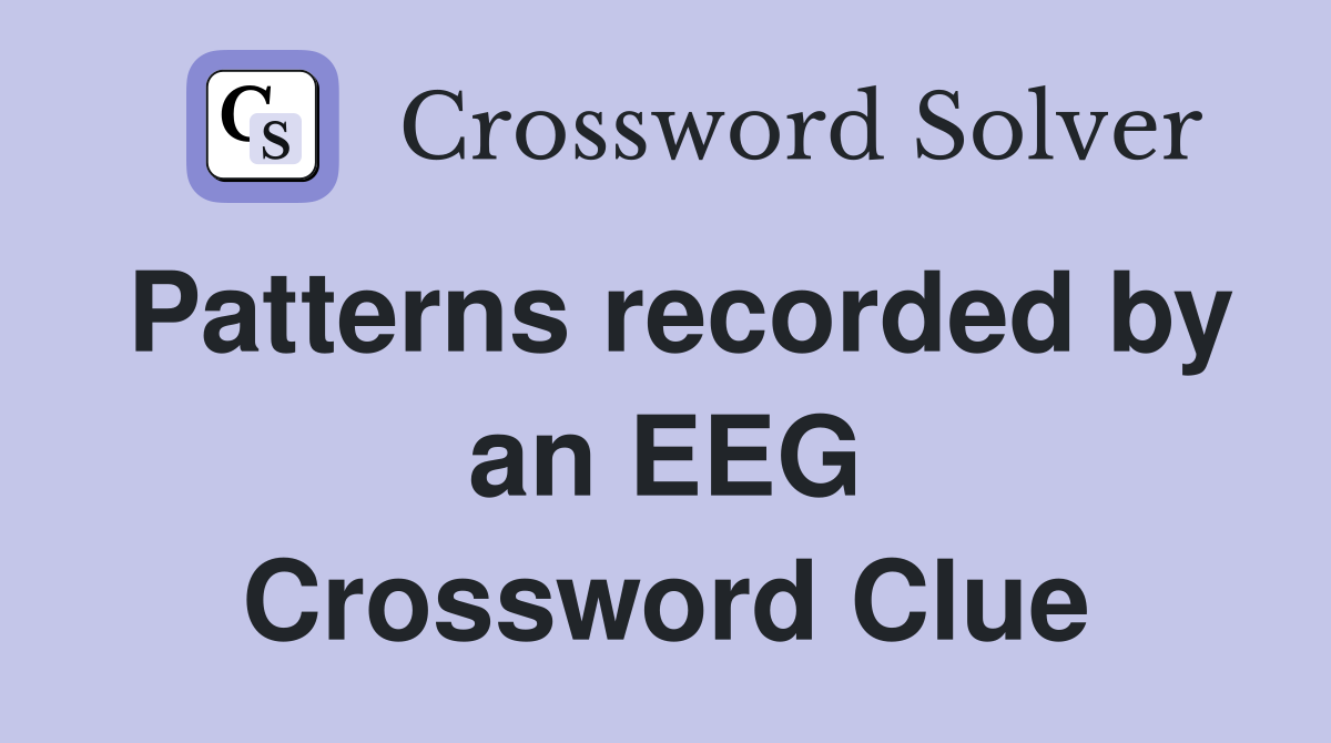 Patterns recorded by an EEG Crossword Clue