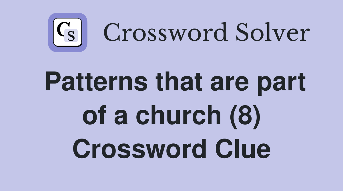 Patterns that are part of a church (8) Crossword Clue