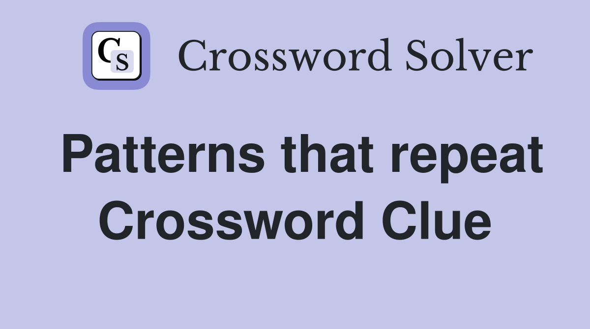 Patterns that repeat Crossword Clue