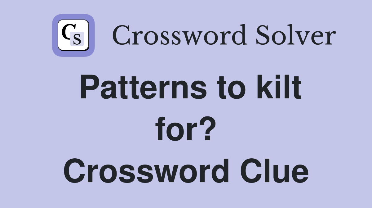 Patterns to kilt for? Crossword Clue
