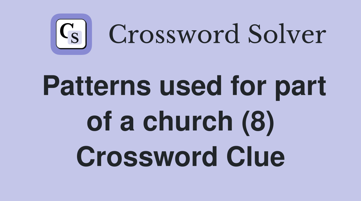 Patterns used for part of a church (8) Crossword Clue