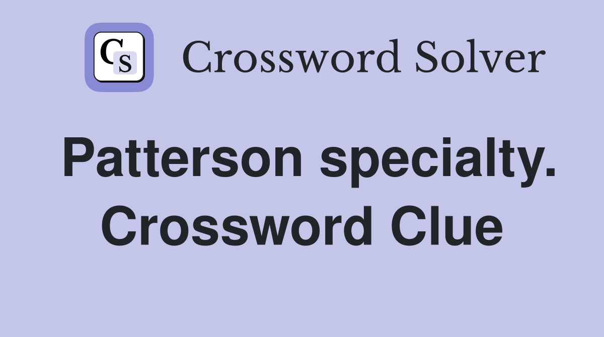 Patterson specialty. Crossword Clue
