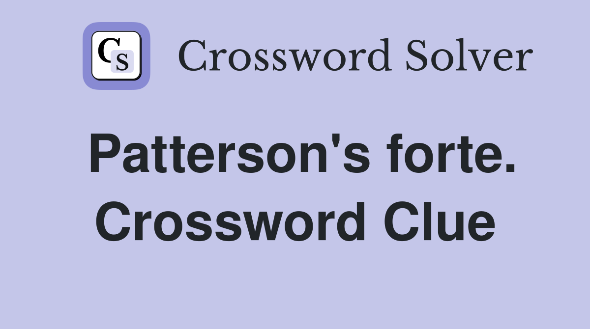 Patterson's forte. Crossword Clue