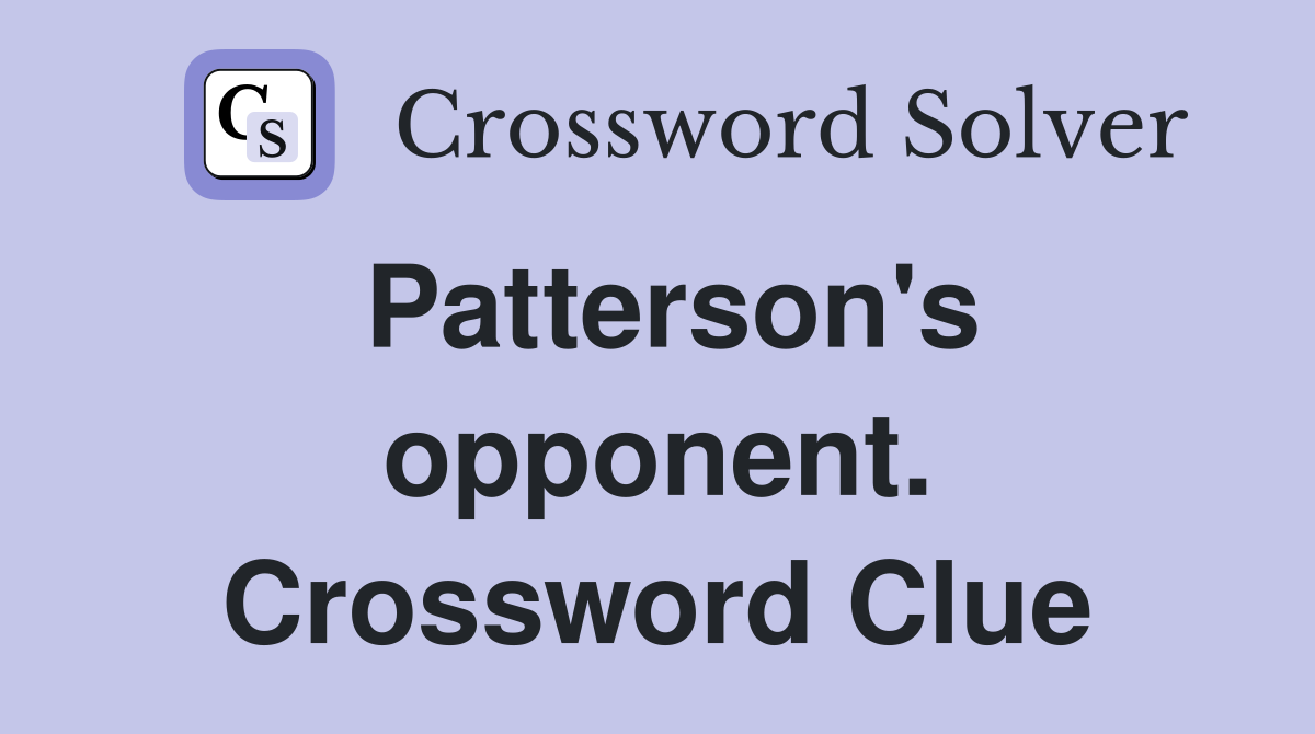Patterson's opponent. Crossword Clue