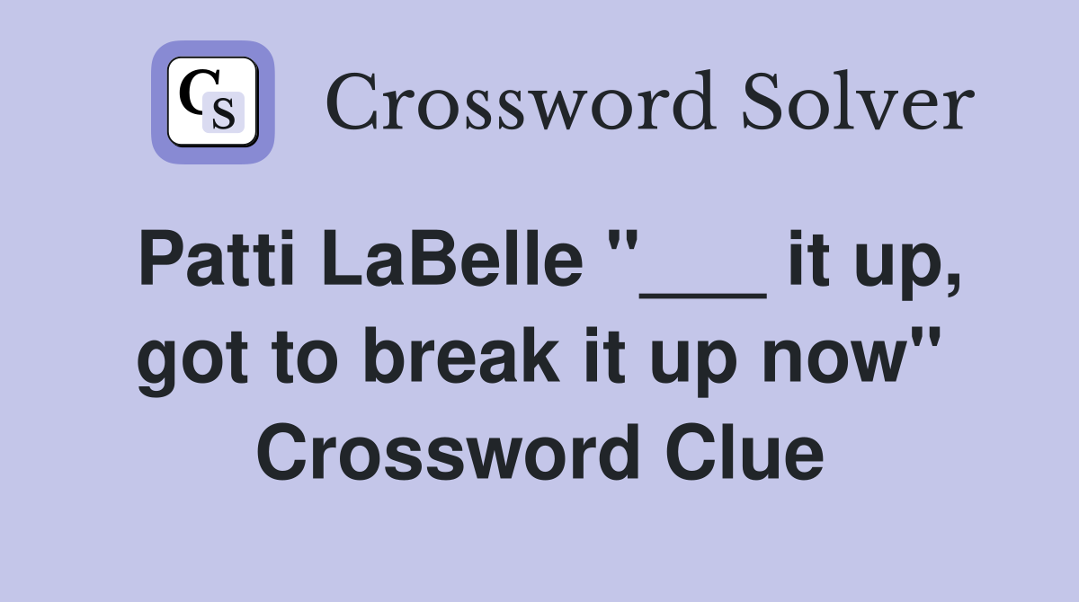 Patti LaBelle "___ it up, got to break it up now" Crossword Clue