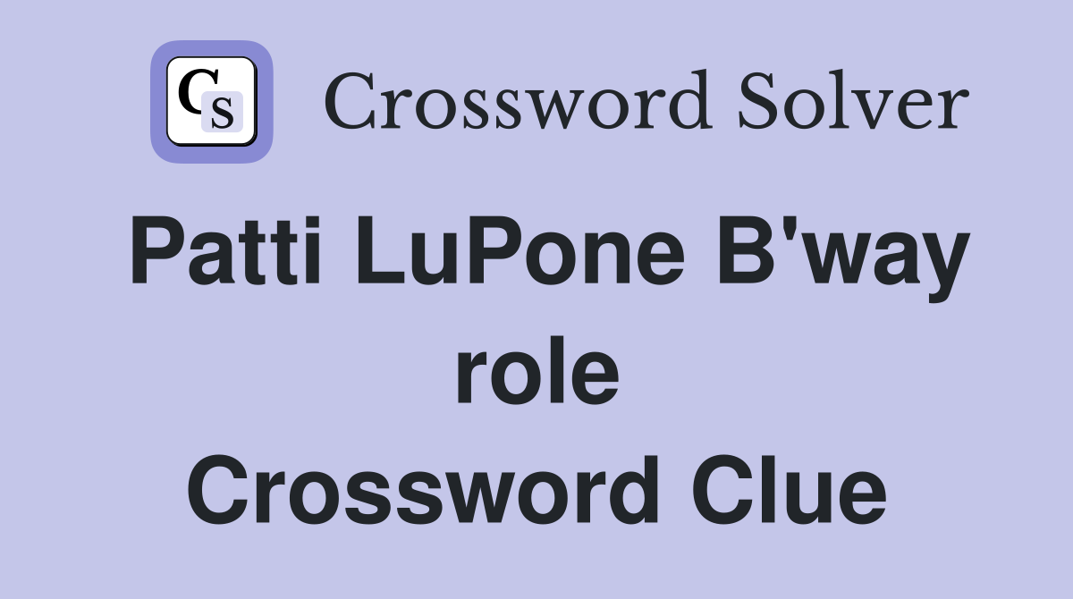Patti LuPone B'way role Crossword Clue