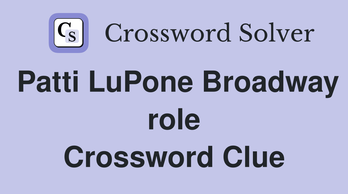 Patti LuPone Broadway role Crossword Clue