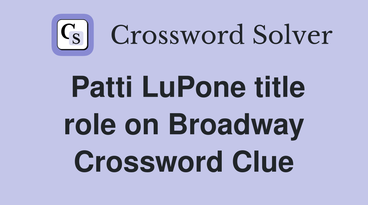 Patti LuPone title role on Broadway Crossword Clue