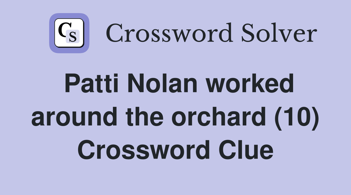 Patti Nolan worked around the orchard (10) Crossword Clue