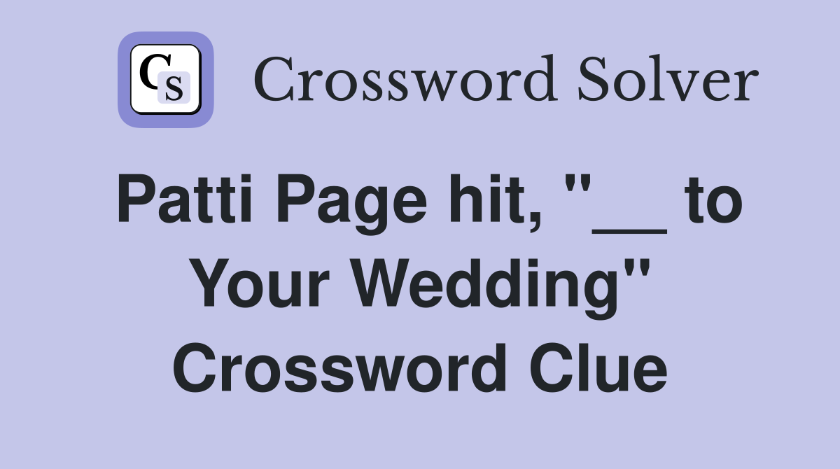 Patti Page hit, "__ to Your Wedding" Crossword Clue