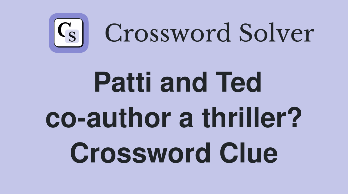 Patti and Ted co-author a thriller? Crossword Clue