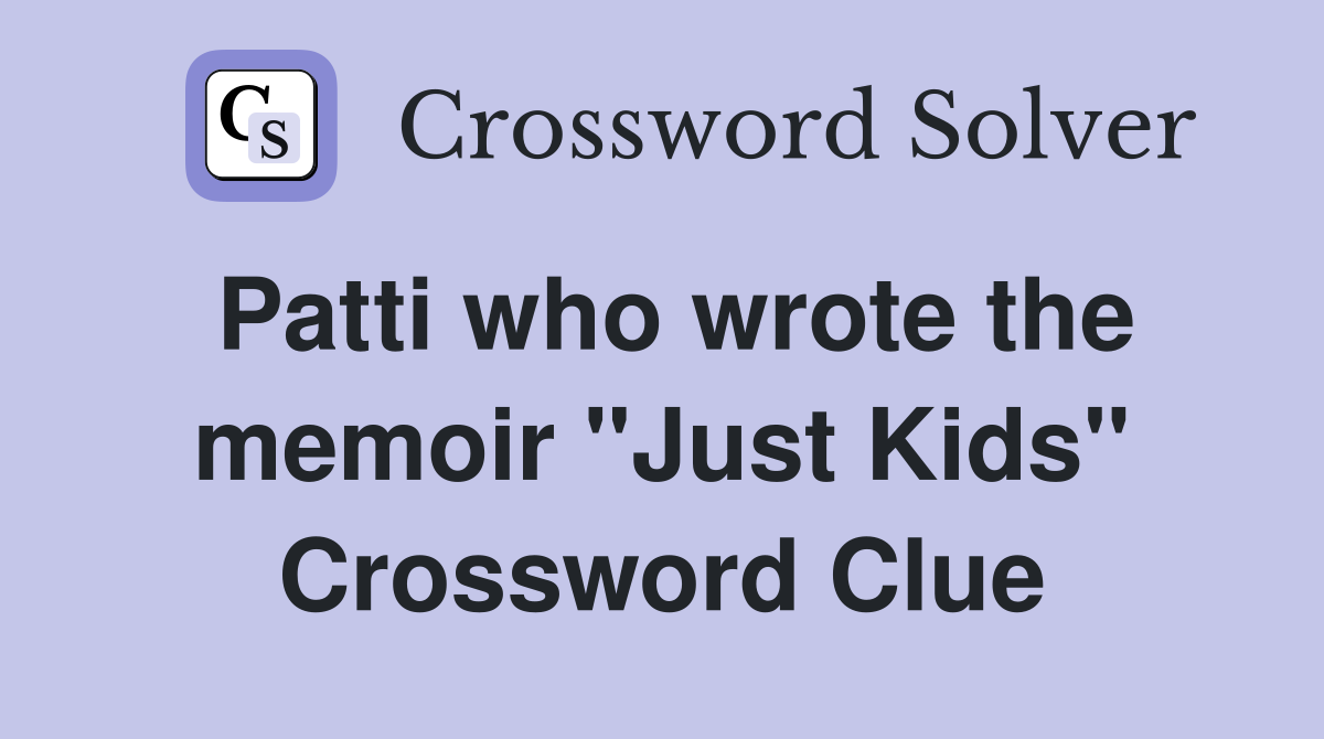 Patti who wrote the memoir "Just Kids" Crossword Clue