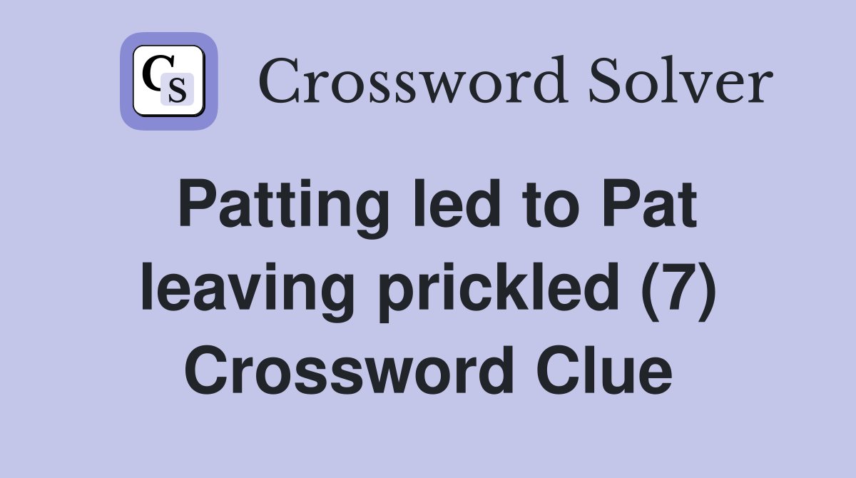 Patting led to Pat leaving prickled (7) Crossword Clue