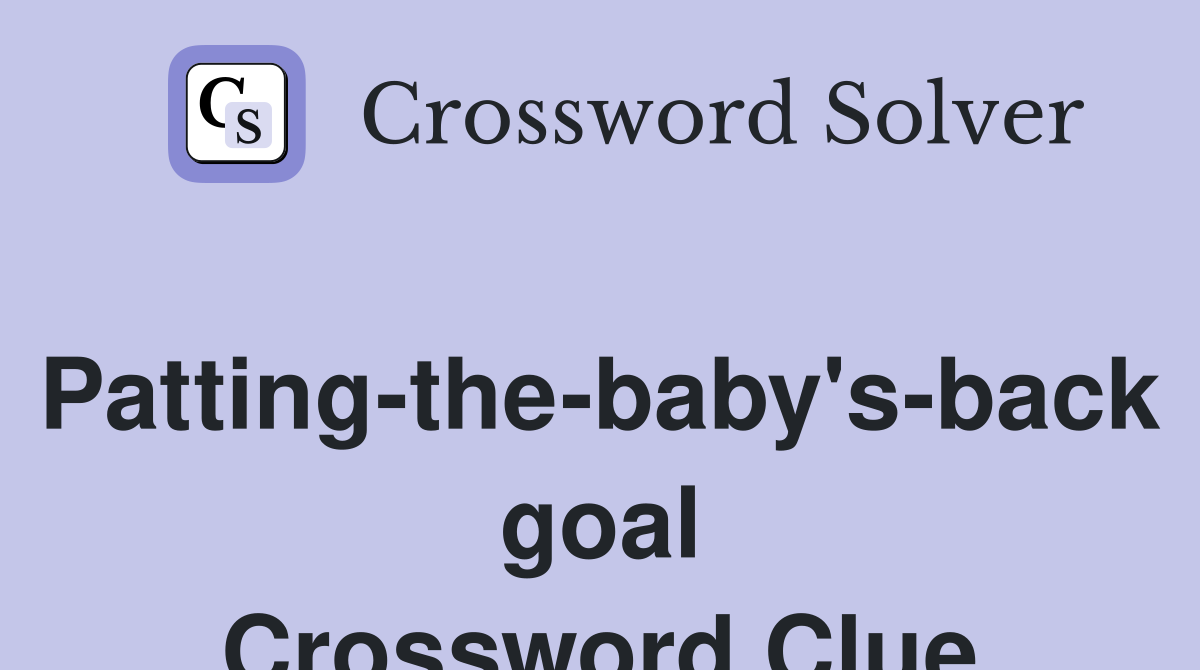Patting-the-baby's-back goal Crossword Clue