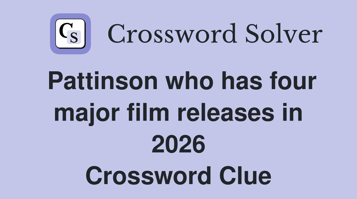 Pattinson who has four major film releases in 2026 Crossword Clue