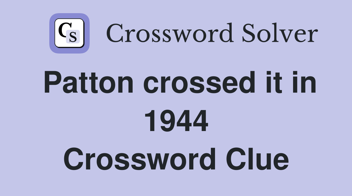 Patton crossed it in 1944 Crossword Clue