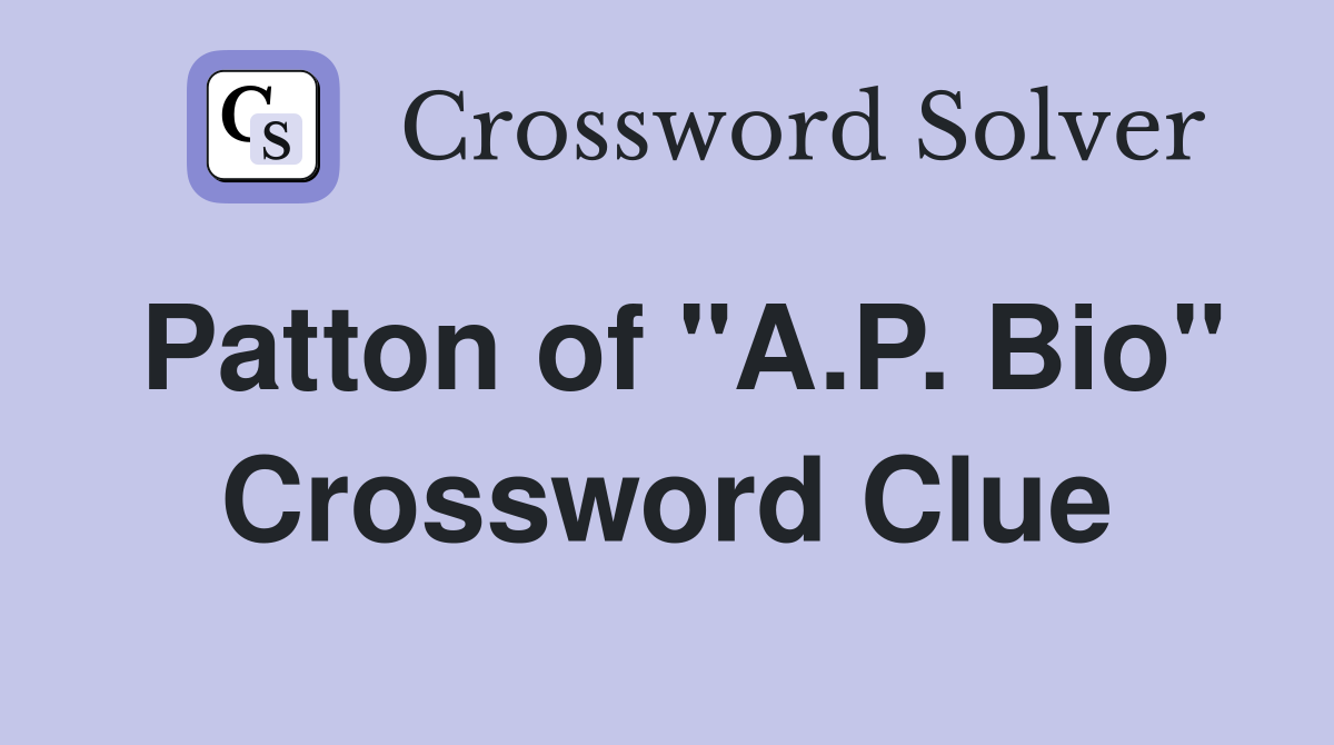 Patton of "A.P. Bio" Crossword Clue