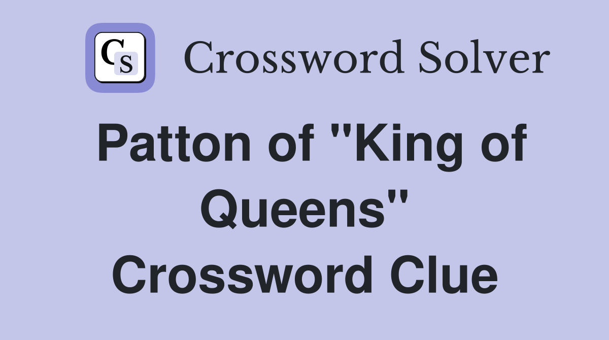 Patton of "King of Queens" Crossword Clue