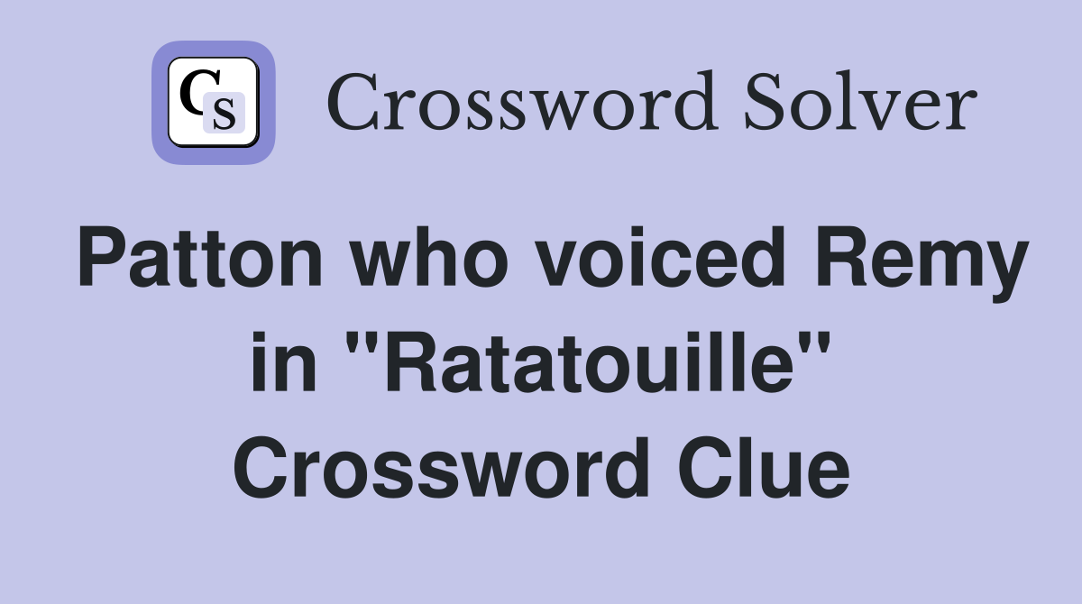 Patton who voiced Remy in "Ratatouille" Crossword Clue