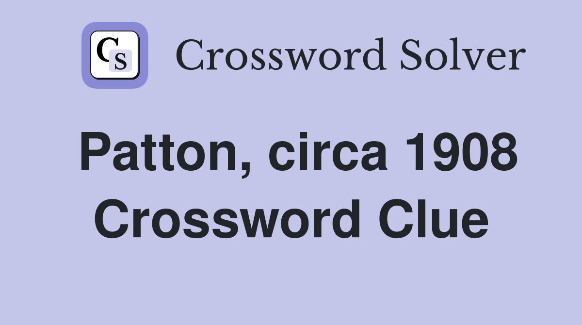 Patton, circa 1908 Crossword Clue