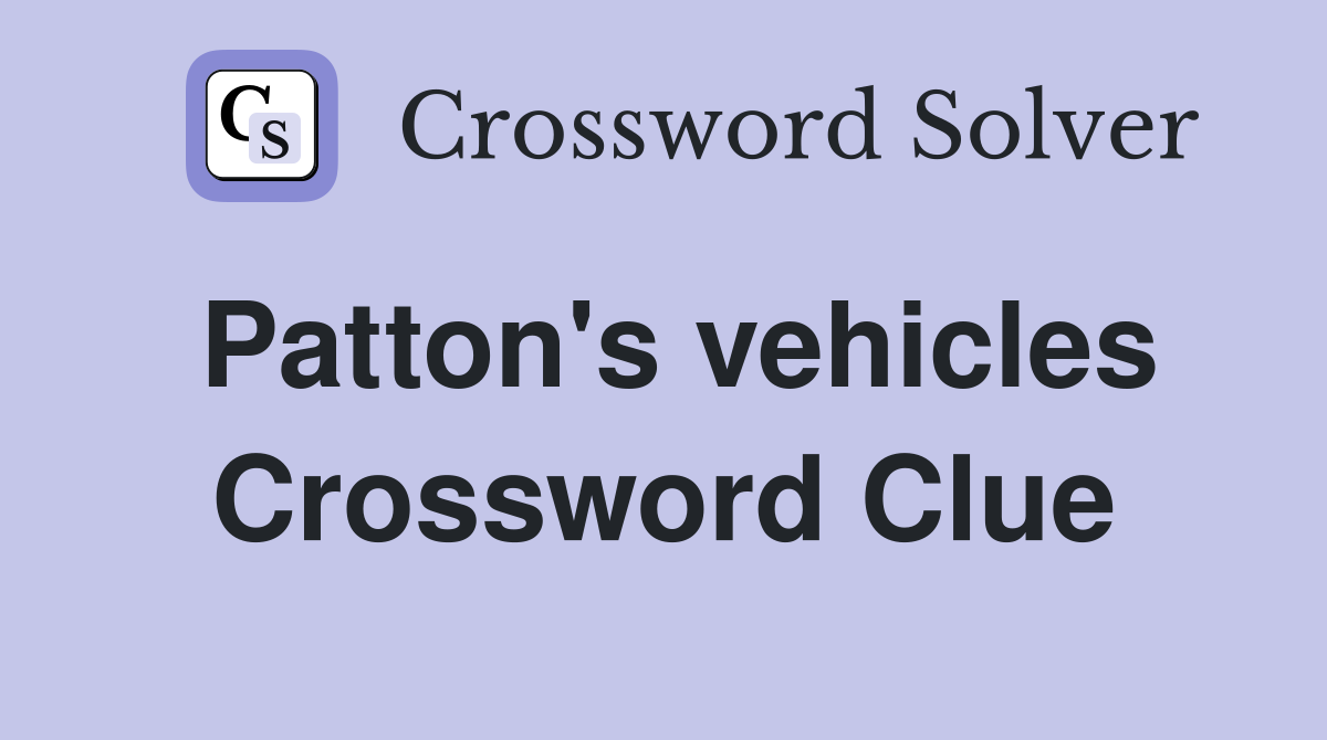 Patton's vehicles Crossword Clue