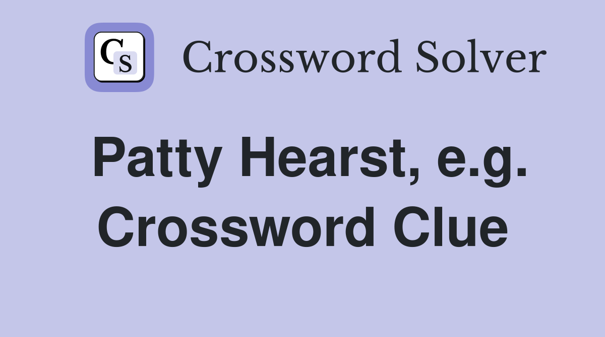 Patty Hearst, e.g. Crossword Clue
