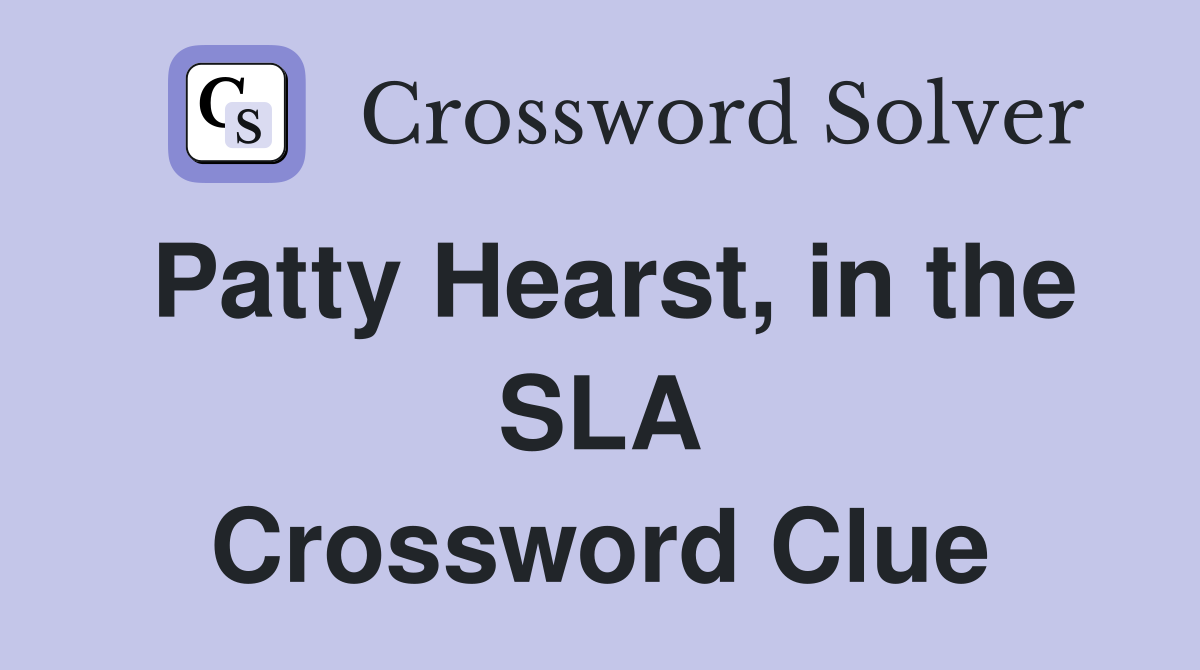 Patty Hearst, in the SLA Crossword Clue