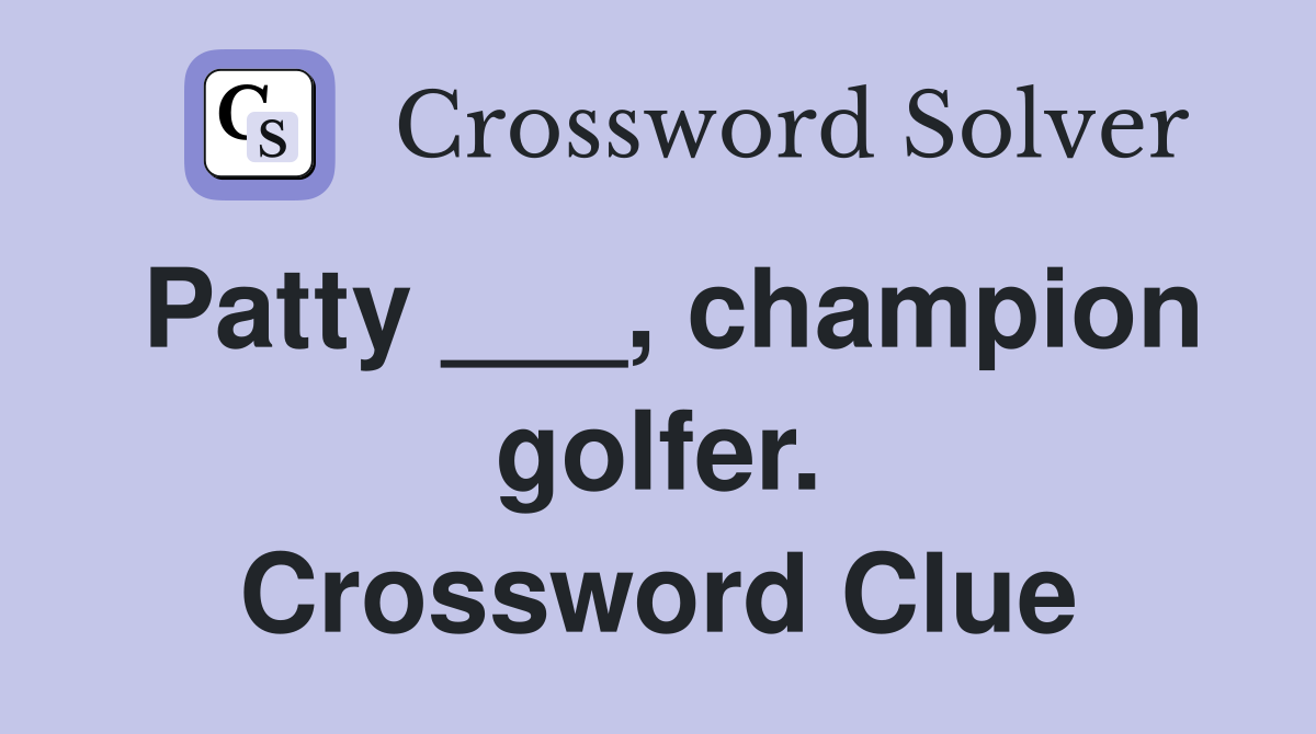 Patty ___, champion golfer. Crossword Clue