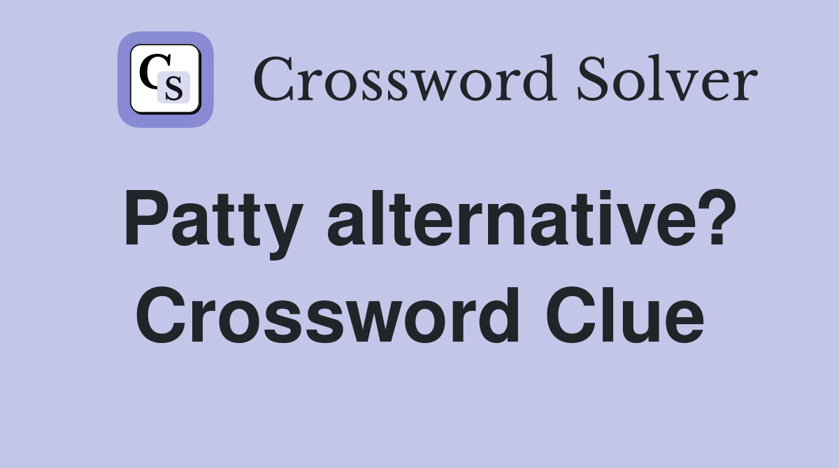Patty alternative? Crossword Clue