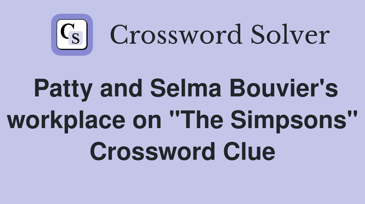 Patty and Selma Bouvier's workplace on "The Simpsons" Crossword Clue