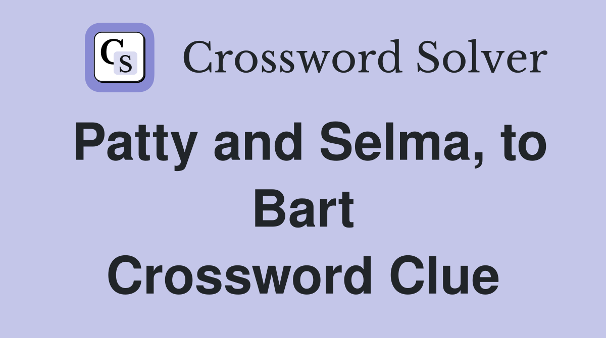 Patty and Selma, to Bart Crossword Clue