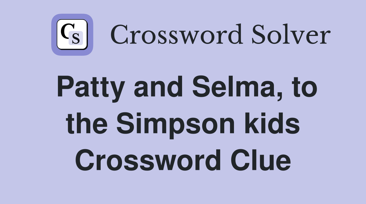 Patty and Selma, to the Simpson kids Crossword Clue