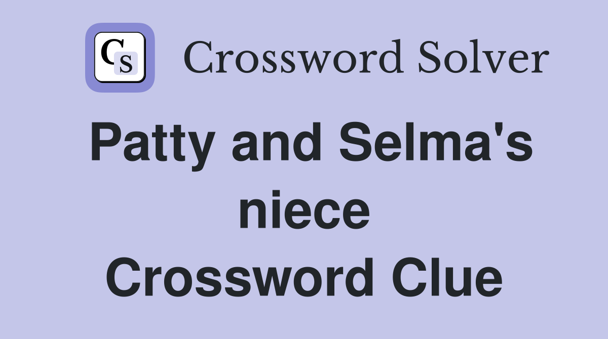 Patty and Selma's niece Crossword Clue