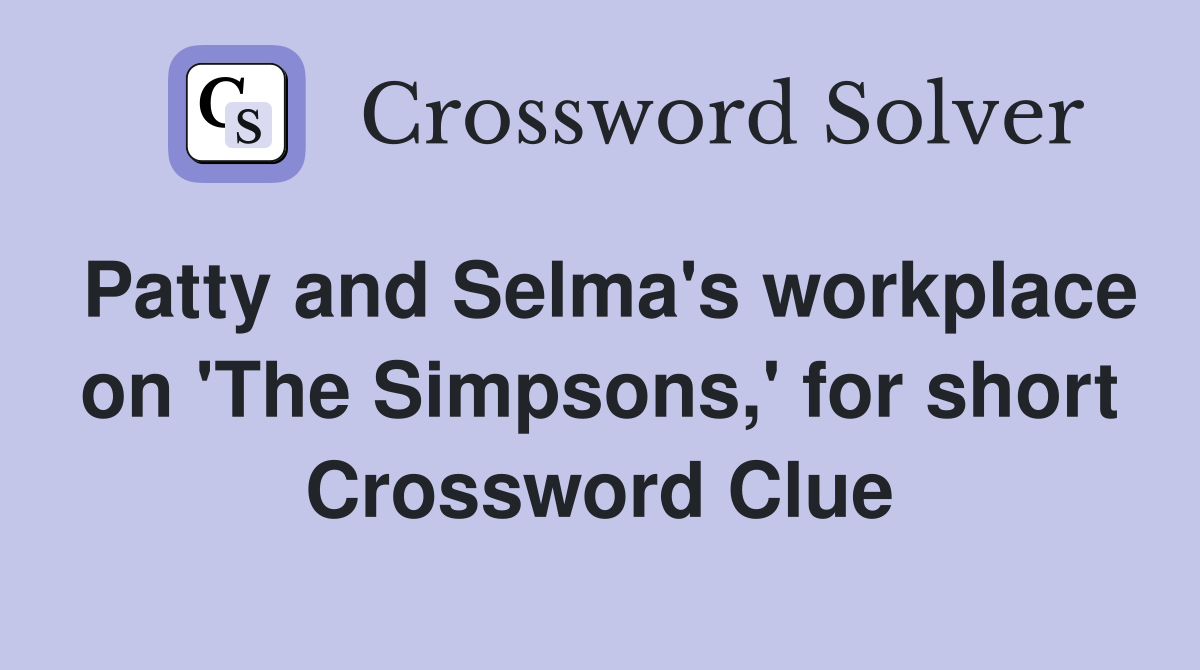 Patty and Selma's workplace on 'The Simpsons,' for short Crossword Clue