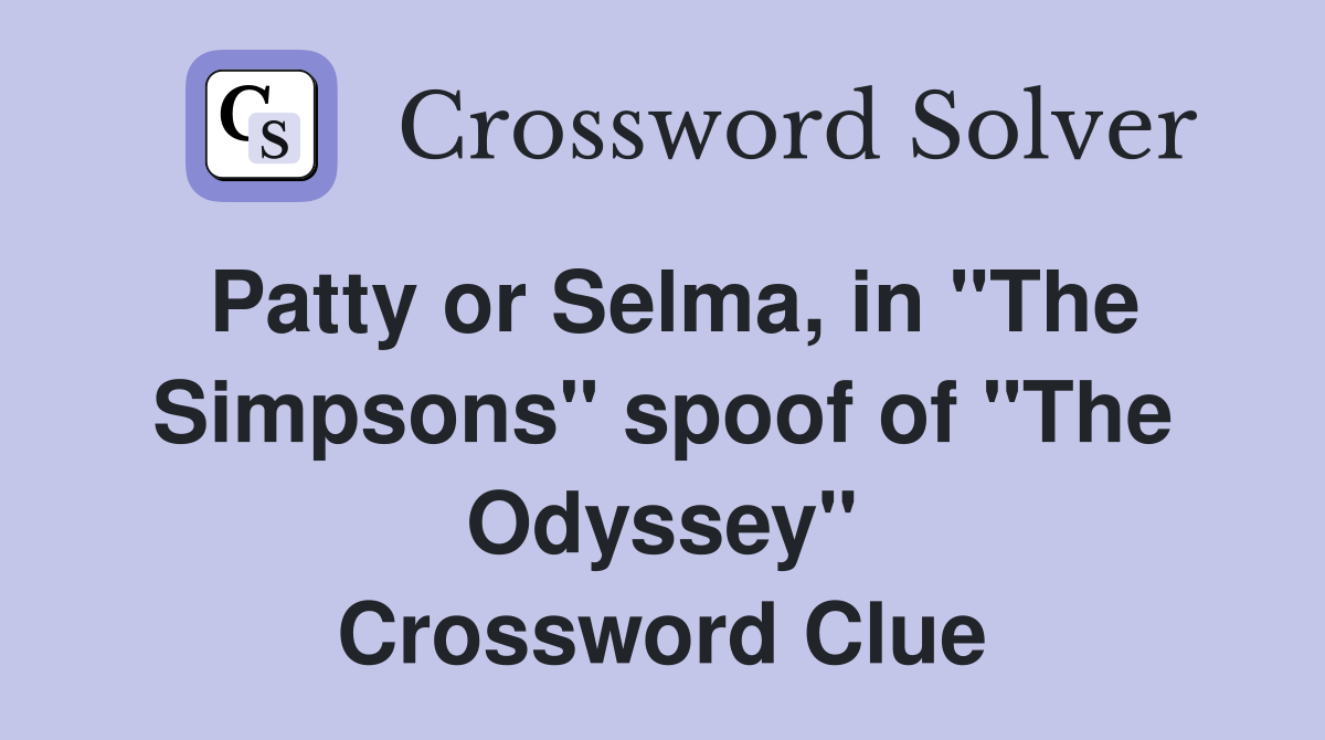 Patty or Selma, in "The Simpsons" spoof of "The Odyssey" Crossword Clue
