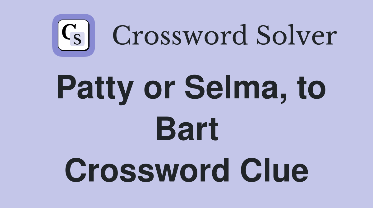 Patty or Selma, to Bart Crossword Clue