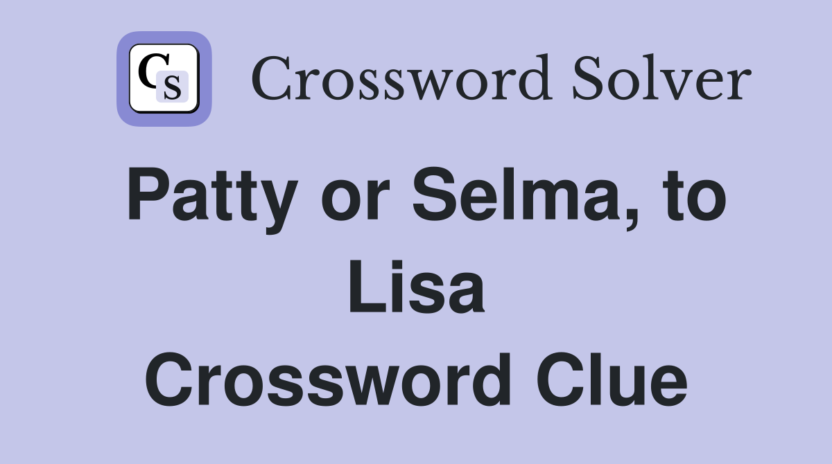 Patty or Selma, to Lisa Crossword Clue