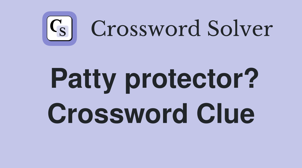 Patty protector? Crossword Clue