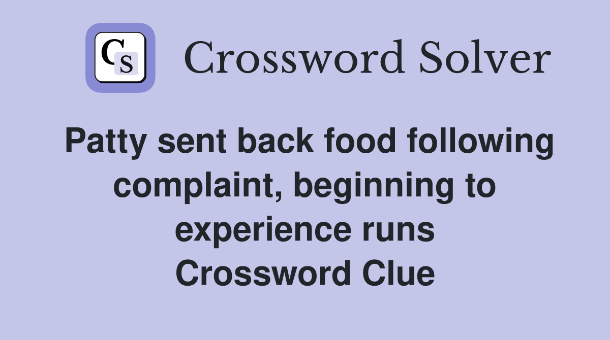 Patty sent back food following complaint, beginning to experience runs Crossword Clue