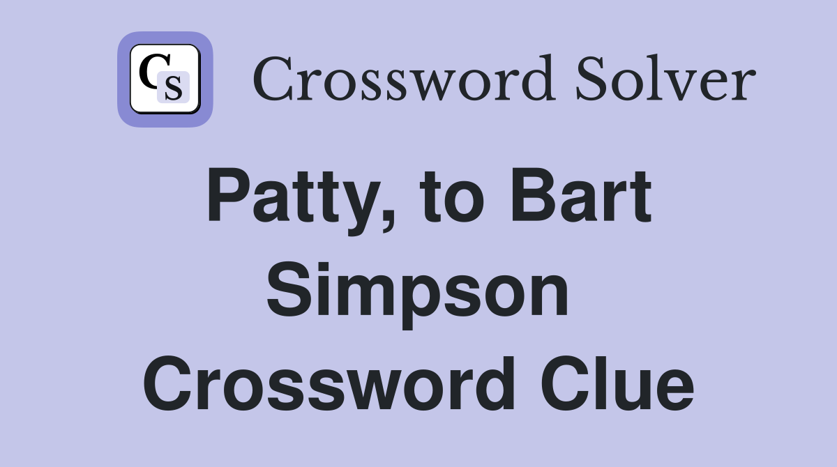 Patty, to Bart Simpson Crossword Clue